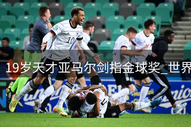 19岁天才亚马尔剑指金球奖 世界杯冠军能否助其改写历史？