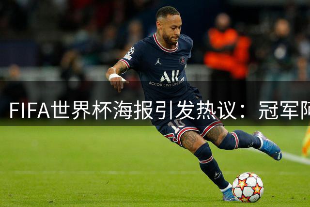 FIFA世界杯海报引发热议：冠军阿根廷缺席，姆巴佩C位抢镜